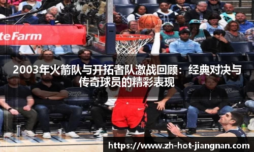 2003年火箭队与开拓者队激战回顾:经典对决与传奇球员的精彩表现